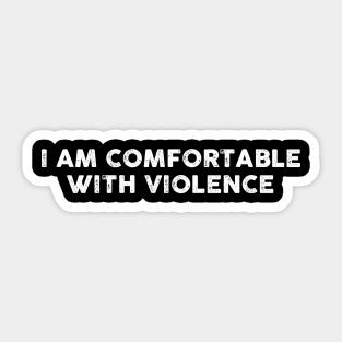 I Am Comfortable With Violence Sarcasm Funny Gift Sarcastic Shirt , Womens Shirt , Funny Humorous T-Shirt | Sarcastic Gifts Sticker